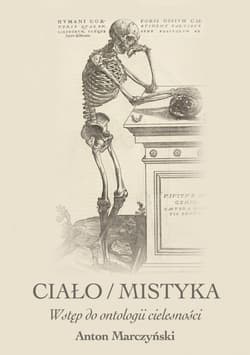 Ciało / mistyka Wstęp do ontologii cielesności - Anton Marczyński