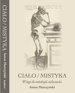 Ciało / mistyka Wstęp do ontologii cielesności - Anton Marczyński
