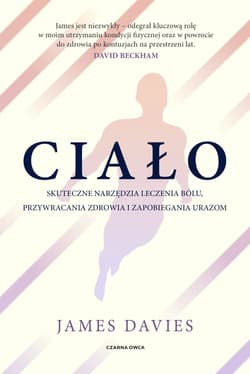 Ciało. Skuteczne narzędzia leczenia bólu, przywracania zdrowia i zapobiegania urazom - James Davies