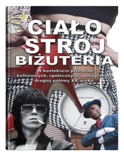 Ciało, strój, biżuteria w kontekście przemian kulturowych, społecznych i politycznych drugiej połowy XX wieku - Letkiewicz Ewa red.
