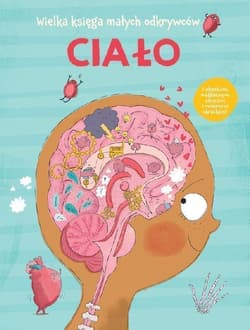 Ciało. Wielka księga małych odkrywców - Praca zbiorowa