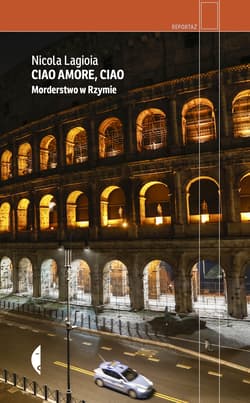 Ciao amore, ciao. Morderstwo w Rzymie - Nicola Lagioia