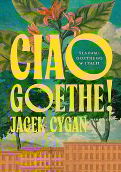 Ciao, Goethe!. Śladami Goethego w Italii - Jacek Cygan
