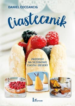 Ciastecznik Przepisy na sezonowe ciasta i desery - Daniel Coceancig
