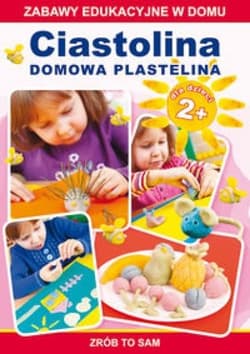 Ciastolina Domowa plastelina Zabawy edukacyjne w domu. Zrób to sam. Dla dzieci 2+ - Joanna Paruszewska