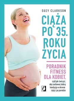 Ciąża po 35 roku życia Poradnik fitness dla kobiet, czyli jak ćwiczyć, aby zachować dobrą kondycję na czas ciąży i po porod