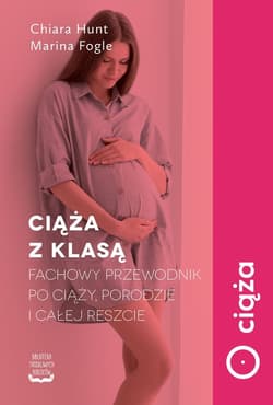 Ciąża z klasą Fachowy przewodnik po ciąży, porodzie i całej reszcie - Hunt Chiara, Fogle Marina