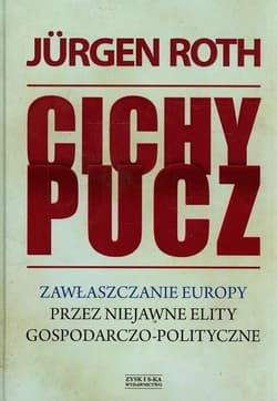 Cichy pucz. Zawłaszczanie Europy przez niejawne elity gospodarczo-polityczne