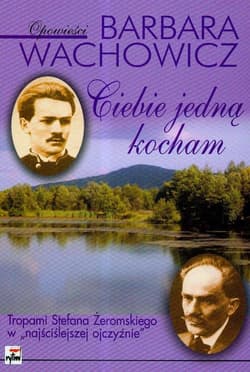 Ciebie jedną kocham Tropami Stefana Żeromskiego w "najściślejszej ojczyźnie"