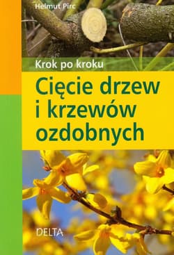 Cięcie drzew i krzewów ozdobnych Krok po kroku - Helmut Pirc