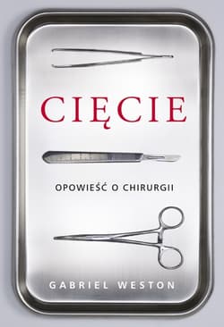 Cięcie. Opowieść o chirurgii - Gabriel  Weston