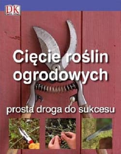Cięcie roślin ogrodowych Prosta droga do sukcesu