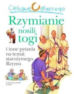 Ciekawe dlaczego Rzymianie nosili togi i inne pytania na temat starożytnego Rzymu - Fiona Macdonald