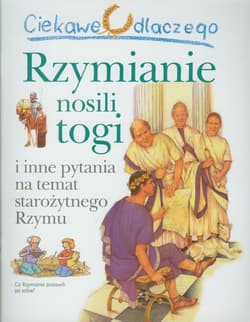 Ciekawe dlaczego Rzymianie nosili togi i inne pytania na temat starożytnego Rzymu - Fiona Macdonald
