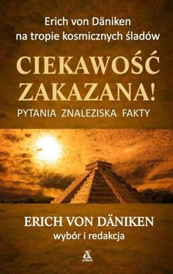 Ciekawość zakazana! Pytania, znaleziska, fakty - Erich Von Daniken