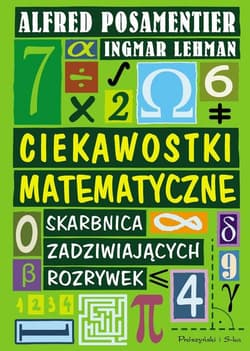 Ciekawostki matematyczne Skarbnica Zadziwiających rozrywek - Ingmar Lehmann, Alfred S. Posamentier