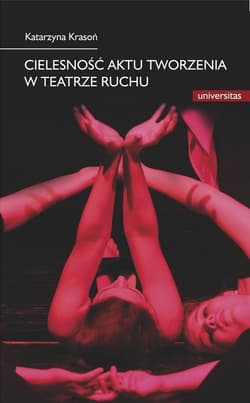 Cielesność aktu tworzenia w teatrze ruchu Integracja sztuki i edukacji w rozwoju i transgresji potencjału człowieka
