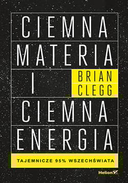 Ciemna materia i ciemna energia. Tajemnicze 95% wszechświata - Brian Clegg
