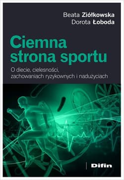 Ciemna strona sportu O diecie, cielesności, zachowaniach ryzykownych i nadużyciach - Ziółkowska Beata Łoboda Dorota