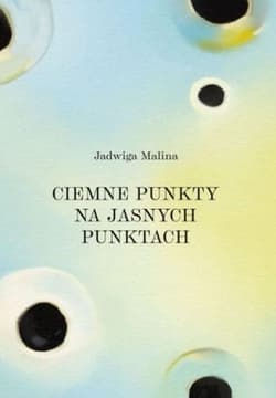 Ciemne punkty na jasnych punktach - Jadwiga Malina