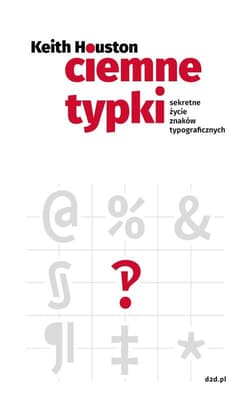 Ciemne typki Sekretne życie znaków typograficznych - Keith Houston