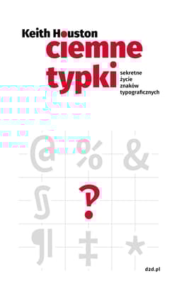 Ciemne typki Sekretne życie znaków typograficznych - Keith Houston