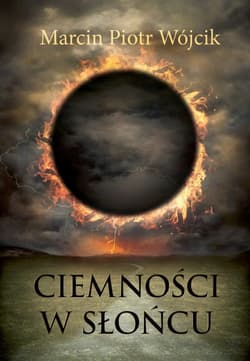Ciemności w słońcu - Wójcik Marcin Piotr