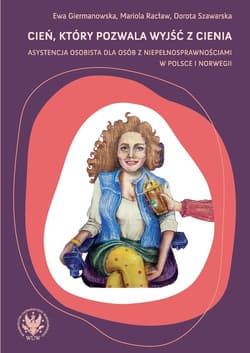 Cień, który pozwala wyjść z cienia asystencja osobista dla osób z niepełnosprawnościami w Polsce i - Szawarska Dorota