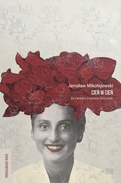 Cień w cień Za cieniem Zuzanny Ginczanki - Jarosław Mikołajewski