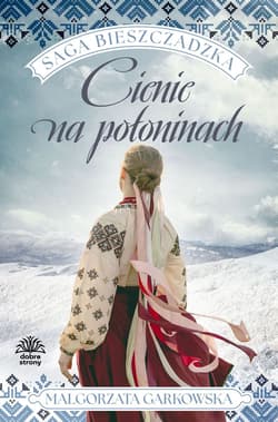 Cienie na połoninach. Saga bieszczadzka. Tom 1 - Małgorzata Garkowska