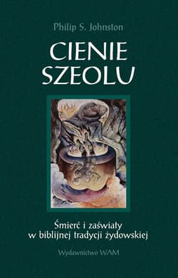 Cienie Szeolu Śmierć i zaświaty w biblijnej tradycji żydowskiej