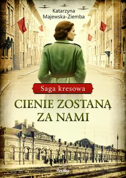 Cienie zostaną za nami Saga kresowa Tom 1 - Katarzyna Majewska-Ziemba