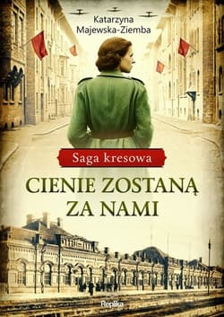 Cienie zostaną za nami Saga kresowa Tom 1 - Katarzyna Majewska-Ziemba