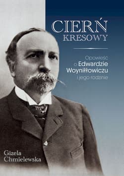 Cierń Kresowy Opowieść o Edwardzie Woyniłłowiczu i jego rodzinie - Gizela Chmielewska