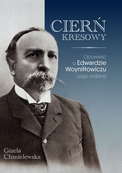 Cierń Kresowy Opowieść o Edwardzie Woyniłłowiczu i jego rodzinie - Gizela Chmielewska