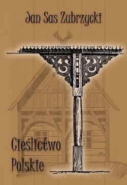 Cieślictwo polskie Uzupełnienie polskiego budownictwa drewnianego - Sas Zubrzycki Jan