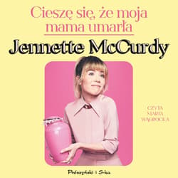 Cieszę się, że moja mama umarła - audiobook - Jennette McCurdy