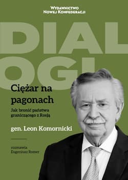 Ciężar na pagonach Jak bronić państwa graniczącego z Rosją Generał Leon Komornicki w rozmowie z Eugeniuszem Romerem - Eugeniusz Romer