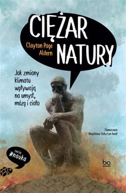 Ciężar natury. Jak zmiany klimatu wpływają na umysł, mózg i ciało - Clayton Page Aldern