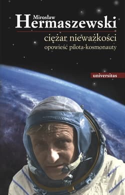 Ciężar nieważkości Opowieść pilota-kosmonauty - Mirosław Hermaszewski