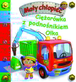 Ciężarówka z podnośnikiem Olka. Mały chłopiec - Anna Matusik-Dyjak, Belineau Nathalie, Nesme Alexis