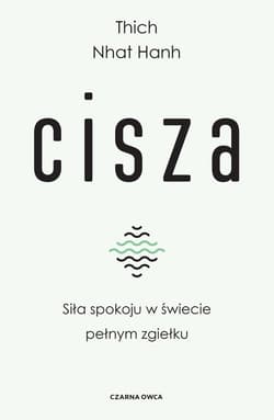 Cisza Siła spokoju w świecie pełnym zgiełku - Thich Nhat Hanh