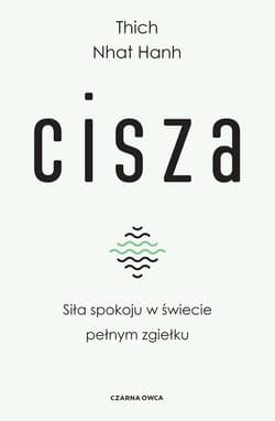 Cisza Siła spokoju w świecie pełnym zgiełku - Thich Nhat Hanh