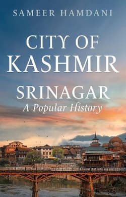 City of Kashmir: Srinagar, A Popular History - Sameer Hamdani