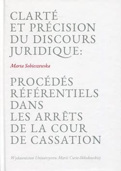 Clarte et precision du discours juridique: Procedes referentiels dans les arrets de la cour de cassation - Marta Sobieszewska