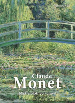 Claude Monet. Mistrz ulotnych chwil - Agnieszka Kijas