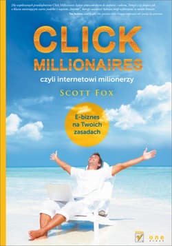 Click Millionaires, czyli internetowi milionerzy. E-biznes na twoich zasadach - ebook - Scott Fox