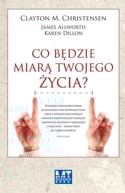 Co będzie miarą twojego życia - Christensen Clayton M., James Allworth, Karen Dillon
