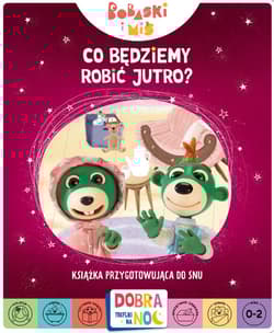 Co będziemy robić jutro? Bobaski i Miś. Dobranoc - Opracowanie Zbiorowe