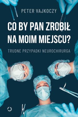 Co by pan zrobił na moim miejscu? Trudne przypadki neurochirurga - ebook - Peter Vajkoczy